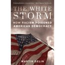 The White Storm: How Racism Poisoned American Democracy By Martin Gelin