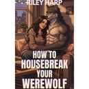How to Housebreak Your Werewolf by Riley Harp