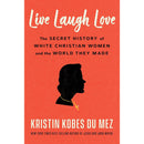 Live Laugh Love: The Secret History of White Christian Women and the World They Made By Kristin Kobes Du Mez