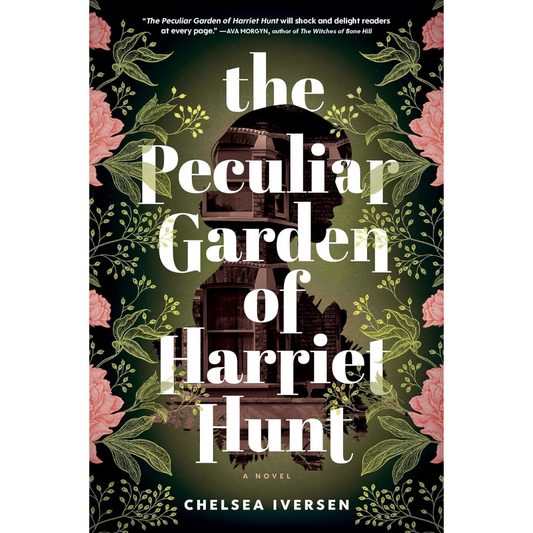 The Peculiar Garden of Harriet Hunt By Chelsea Iversen