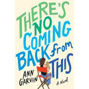 There's No Coming Back from This By Ann Garvin