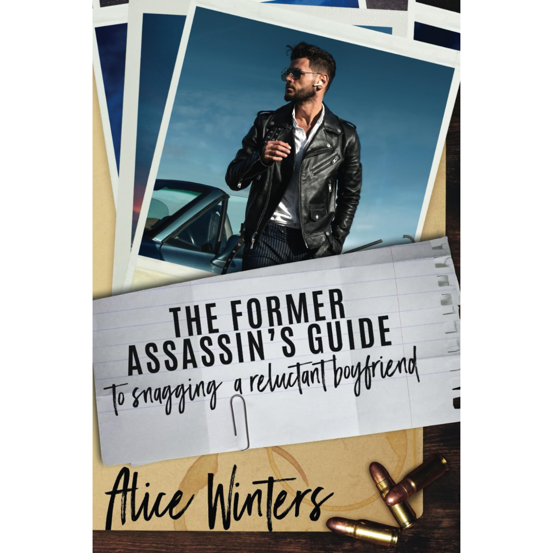 The Former Assassin's Guide to Snagging a Reluctant Boyfriend By Alice Winters