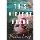 This Violent Heart By Heather Levy