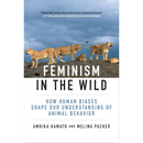 Feminism in the Wild: How Human Biases Shape Our Understanding of Animal Behavior By Ambika Kamath