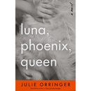 Luna, Phoenix, Queen By Julie Orringer