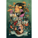 What Feeds Below By Tatiana Schlote-Bonne