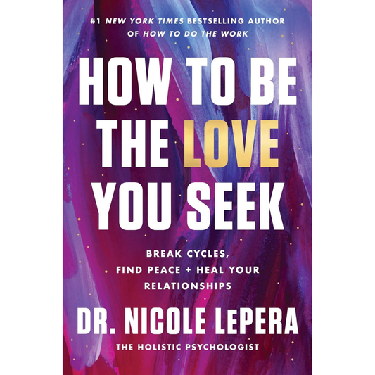 How to Be the Love You Seek By Nicole LePera