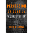Perversion of Justice: The Jeffrey Epstein Story By Julie K. Brown