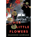 Her Little Flowers By Shannon Morgan