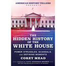 The Hidden History of the White House By Corey Mead