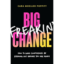 Big Freakin’ Change: How to Gain Confidence by Stepping Out Before You Are Ready By Cara Moeller Poppitt