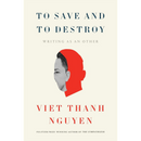 To Save and to Destroy: Writing as an Other By Viet Thanh Nguyen