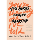 You're the Only One I've Told: The Stories Behind Abortion By Meera Shah