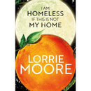 I Am Homeless If This Is Not My Home By Lorrie Moore