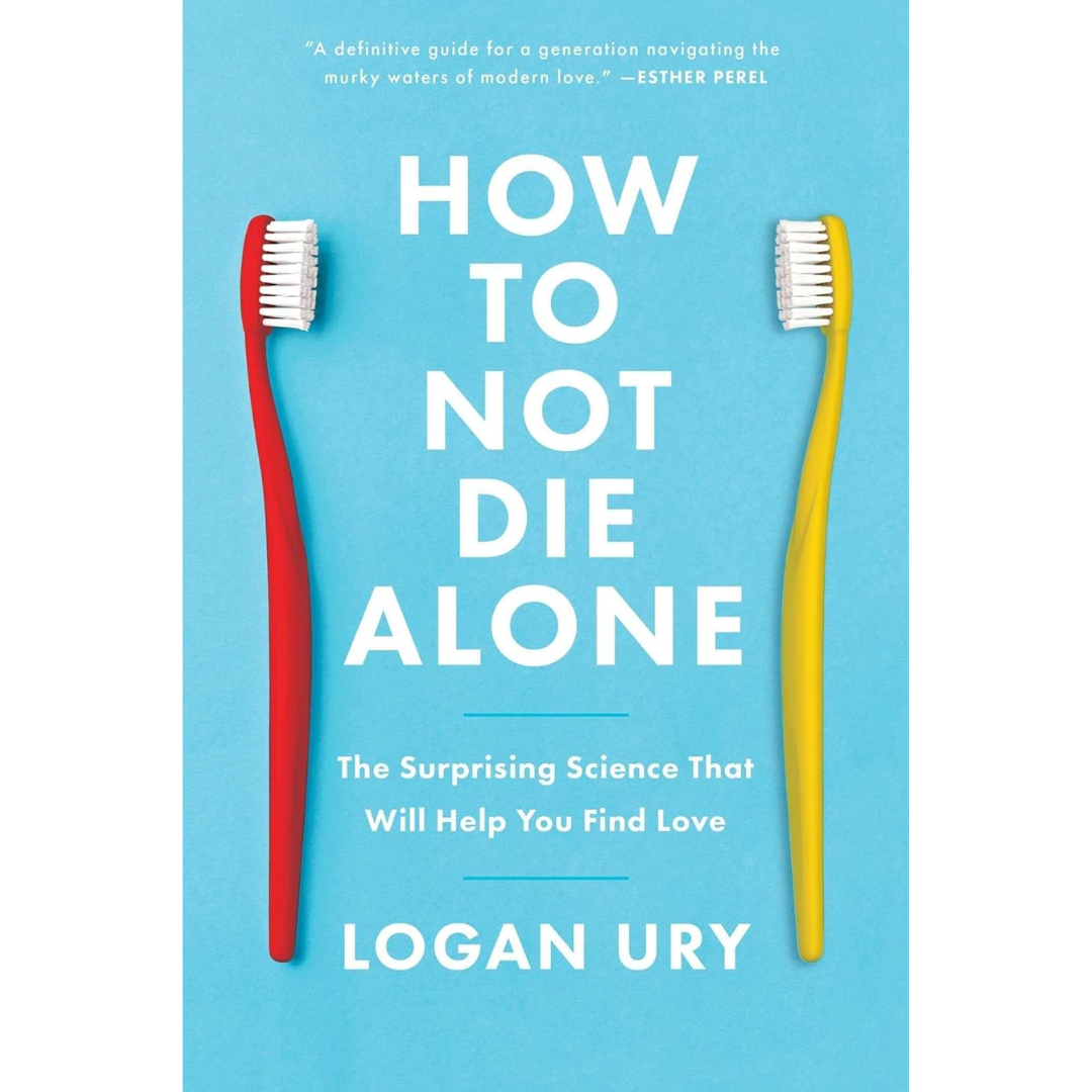 How to Not Die Alone By Logan Ury