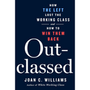Outclassed: How the Left Lost the Working Class and How to Win Them Back By Joan C. Williams
