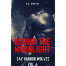 Behind The Moonlight: Bay Harbor Wolves Vol. 6 by B.A. Stretke