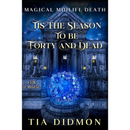 Tis the Season to be Forty and Dead By Tia Didmon