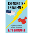 Breaking the Engagement: How China Won & Lost America By David Shambaugh