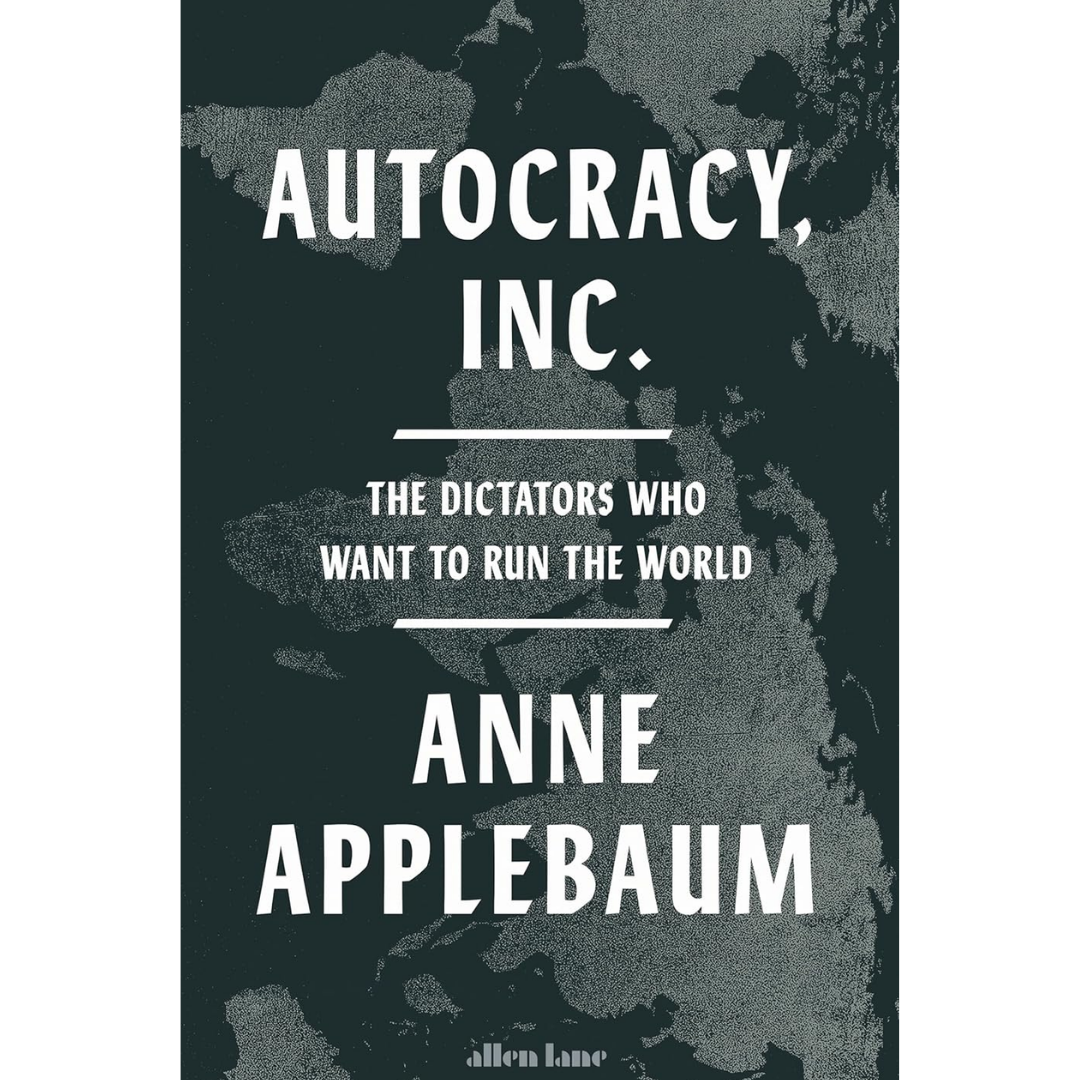 Autocracy, Inc. By Anne Applebaum