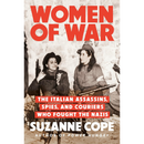 Women of War: The Italian Assassins, Spies, and Couriers Who Fought the Nazis By Suzanne Cope