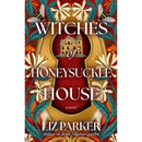 Witches of Honeysuckle House By Liz Parker