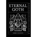 Eternal Goth: Exploring the World’s Most Enigmatic Cultural Movement By Emma Madden