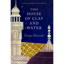 This House of Clay and Water By Faiqa Mansab