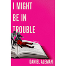 I Might Be in Trouble By Daniel Aleman