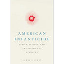 American Infanticide: Sexism, Science, and the Politics of Sympathy By Clara S. Lewis