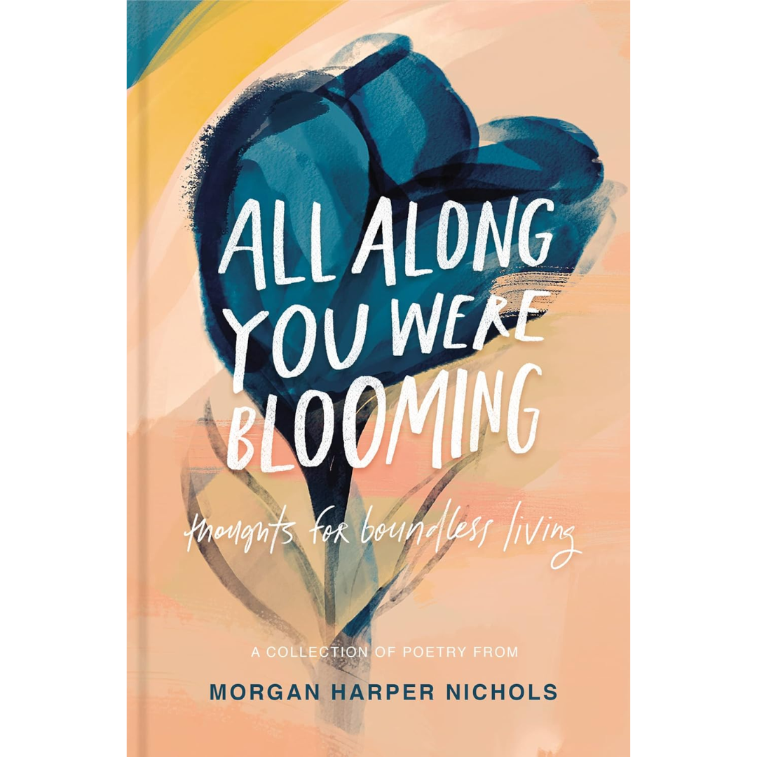 All Along You Were Blooming By Morgan Harper Nichols