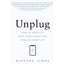 Unplug: How to Break Up with Your Phone and Reclaim Your Life By Richard Simon