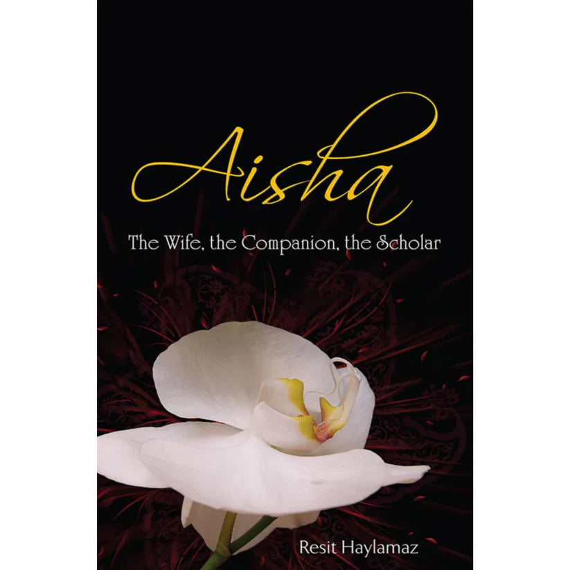 Aisha: The Wife, The Companion, The Scholar by Reşit Haylamaz