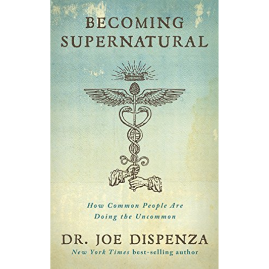 Becoming Supernatural: How Common People are Doing the Uncommon Joe Dispenza