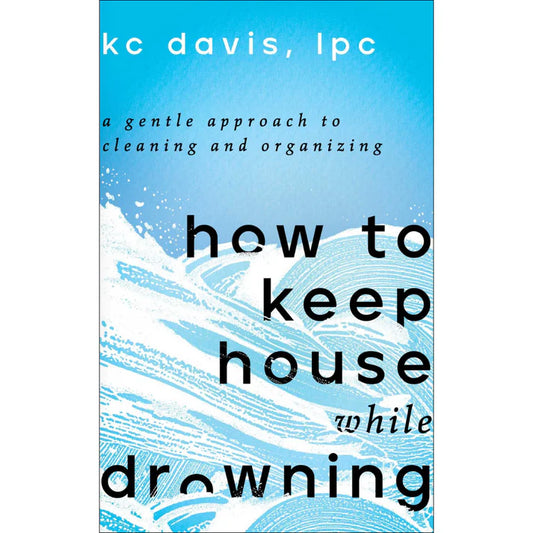 How to Keep House While Drowning by K.C. Davis