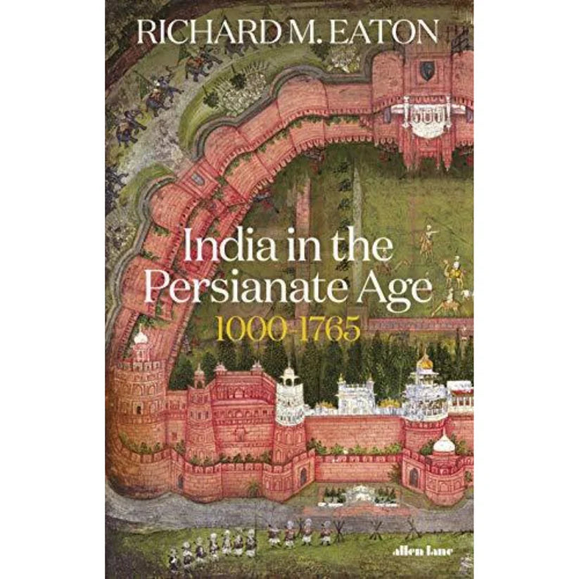 India in the Persianate Age, 1000–1765 by Richard M. Eaton