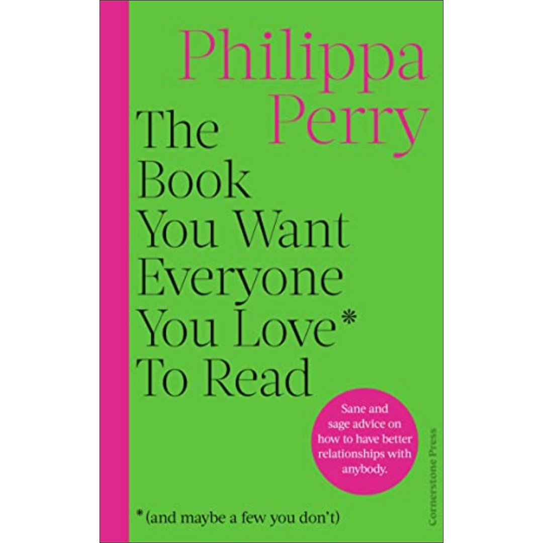 The Book You Want Everyone You Love* To Read * by Philippa Perry