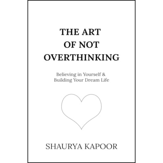 The Art of Not Overthinking By Shaurya Kapoor