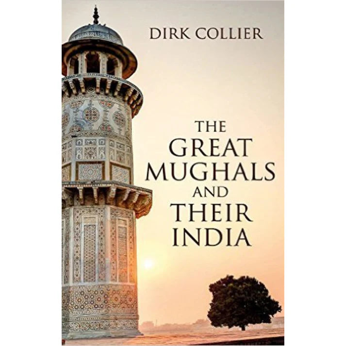 The Great Mughals and Their India by Dirk Collier