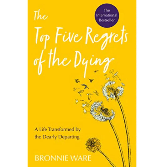 Top Five Regrets of the Dying by Bronnie Ware