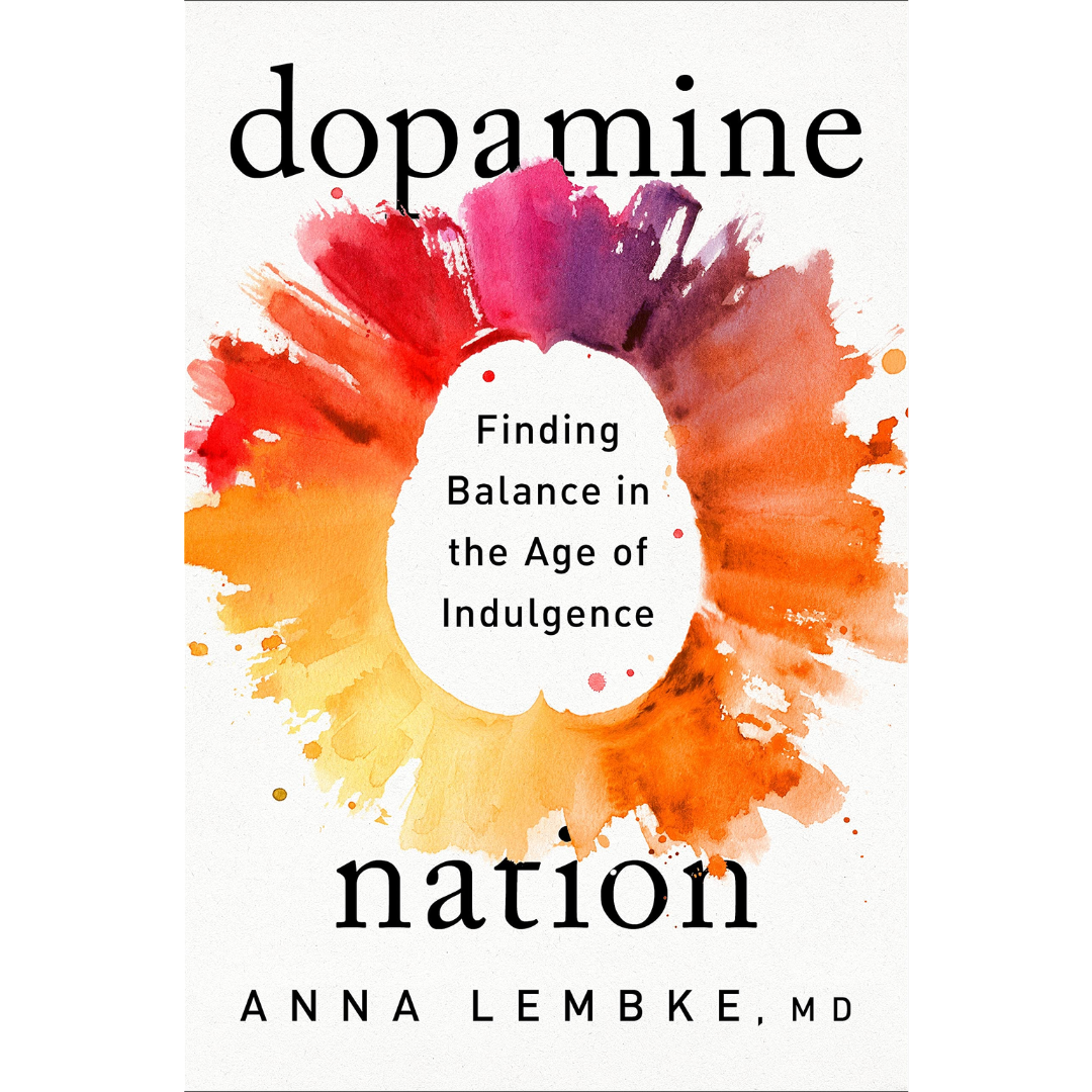 Dopamine Nation: Finding Balance in the Age of Indulgence By Anna Lembke