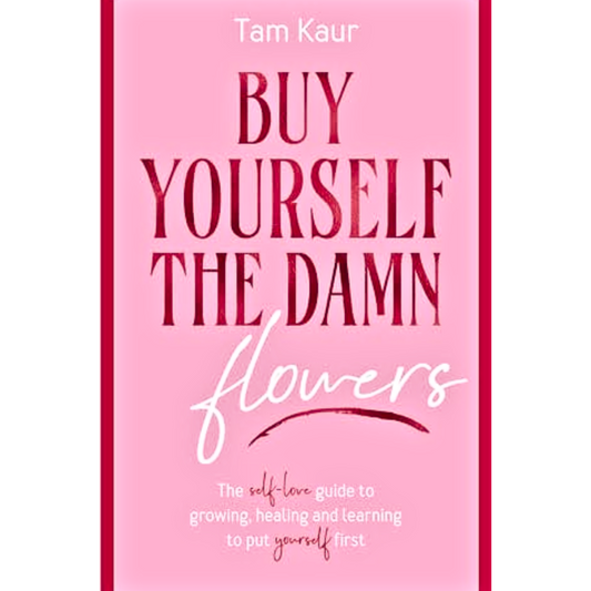 Buy Yourself the Damn Flowers: The self-love guide to growing, healing and learning to put yourself first By Tam Kaur