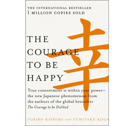 The Courage to be Happy by Ichiro Kishimi ,  Fumitake Koga