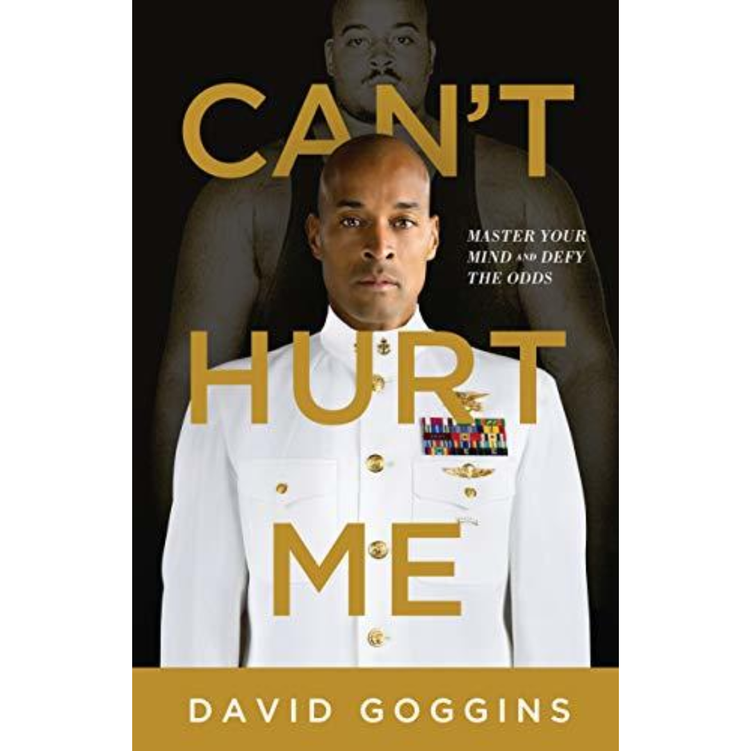 Can’t Hurt Me: Master Your Mind and Defy the Odds By David Goggins