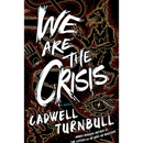 We Are the Crisis By Cadwell Turnbull