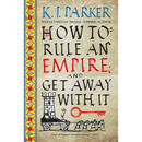 How to Rule an Empire and Get Away with It By K. J. Parker