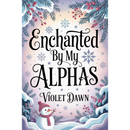 Enchanted By My Alphas By Violet Dawn