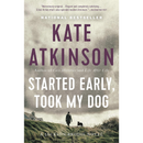 Started Early, Took My Dog By Kate Atkinson
