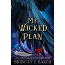 My Wicked Plan By Bridget E. Baker