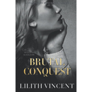 Brutal Conquest By Lilith Vincent